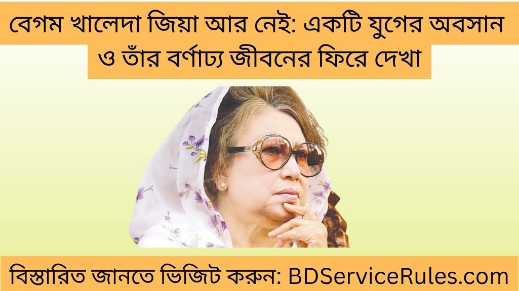 বেগম খালেদা জিয়া আর নেই একটি যুগের অবসান ও তাঁর বর্ণাঢ্য জীবনের ফিরে দেখা